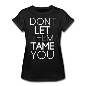 DON'T LET THEM TAME YOU TEE | Boy Friend Tee | Short Sleeve - AtelierCG™